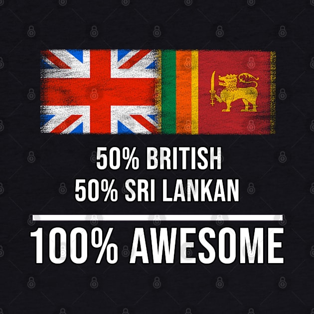 50% British 50% Sri Lankan 100% Awesome - Gift for Sri Lankan Heritage From Sri Lanka by Country Flags